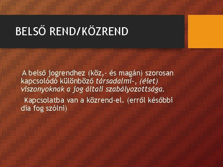 BELSŐ REND/KÖZREND A belső jogrendhez (köz, - és magán) szorosan kapcsolódó különböző társadalmi-, (élet)