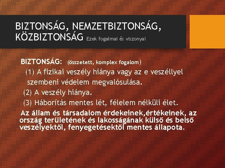 BIZTONSÁG, NEMZETBIZTONSÁG, KÖZBIZTONSÁG Ezek fogalmai és viszonyai BIZTONSÁG: (összetett, komplex fogalom) (1) A fizikai BIZTONSÁG, NEMZETBIZTONSÁG, KÖZBIZTONSÁG Ezek fogalmai és viszonyai BIZTONSÁG: (összetett, komplex fogalom) (1) A fizikai