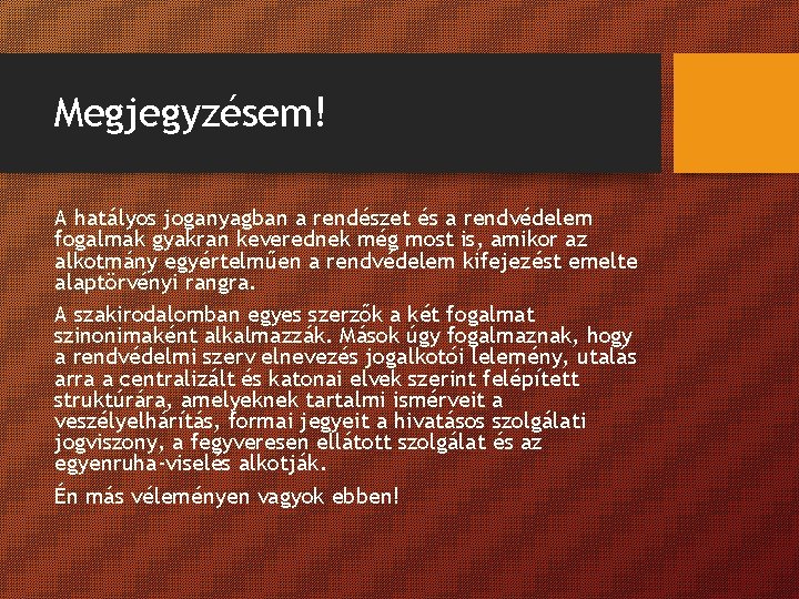 Megjegyzésem! A hatályos joganyagban a rendészet és a rendvédelem fogalmak gyakran keverednek még most Megjegyzésem! A hatályos joganyagban a rendészet és a rendvédelem fogalmak gyakran keverednek még most