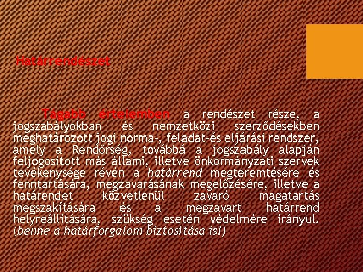 Határrendészet Tágabb értelemben a rendészet része, a jogszabályokban és nemzetközi szerződésekben meghatározott jogi norma-,