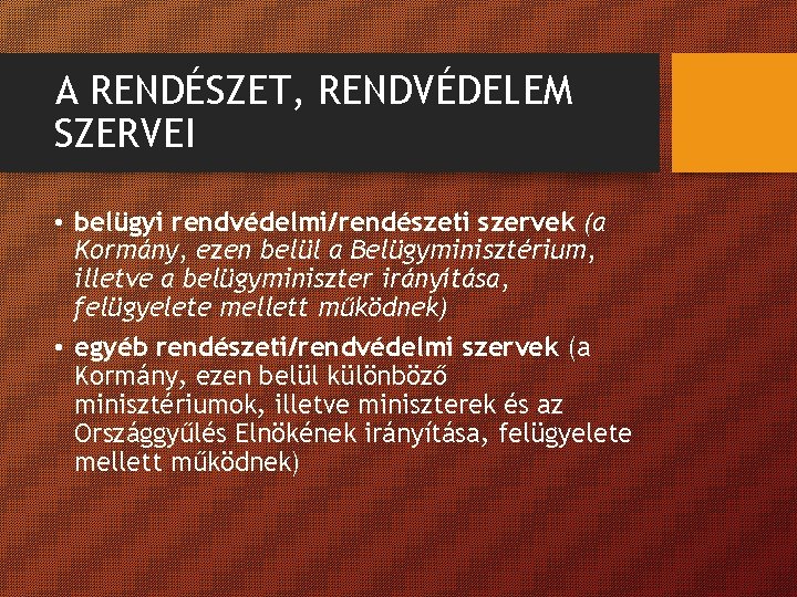 A RENDÉSZET, RENDVÉDELEM SZERVEI • belügyi rendvédelmi/rendészeti szervek (a Kormány, ezen belül a Belügyminisztérium,