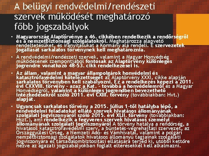 A belügyi rendvédelmi/rendészeti szervek működését meghatározó főbb jogszabályok • Magyarország Alaptörvénye a 46. cikkében A belügyi rendvédelmi/rendészeti szervek működését meghatározó főbb jogszabályok • Magyarország Alaptörvénye a 46. cikkében