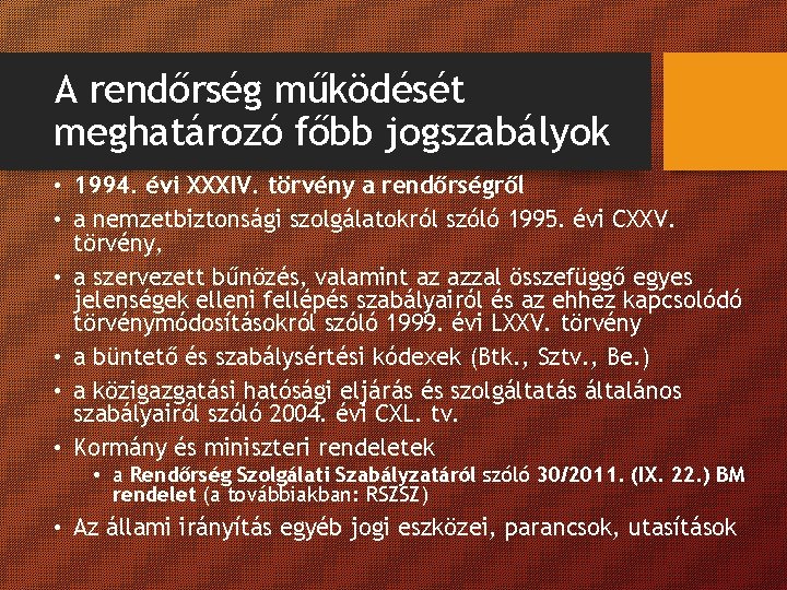 A rendőrség működését meghatározó főbb jogszabályok • 1994. évi XXXIV. törvény a rendőrségről • A rendőrség működését meghatározó főbb jogszabályok • 1994. évi XXXIV. törvény a rendőrségről •