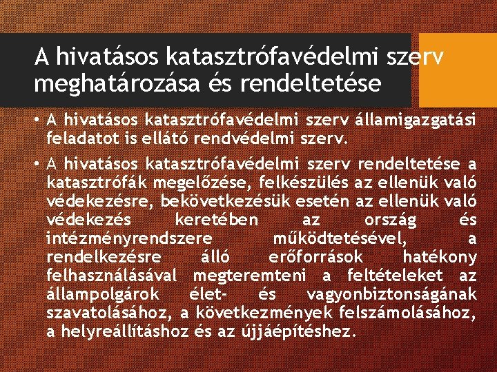 A hivatásos katasztrófavédelmi szerv meghatározása és rendeltetése • A hivatásos katasztrófavédelmi szerv államigazgatási feladatot A hivatásos katasztrófavédelmi szerv meghatározása és rendeltetése • A hivatásos katasztrófavédelmi szerv államigazgatási feladatot