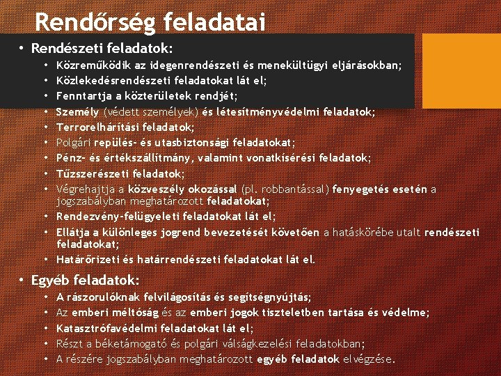 Rendőrség feladatai • Rendészeti feladatok: Közreműködik az idegenrendészeti és menekültügyi eljárásokban; Közlekedésrendészeti feladatokat lát Rendőrség feladatai • Rendészeti feladatok: Közreműködik az idegenrendészeti és menekültügyi eljárásokban; Közlekedésrendészeti feladatokat lát