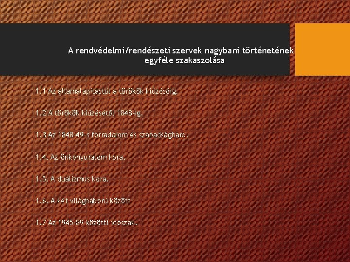 A rendvédelmi/rendészeti szervek nagybani történek egyféle szakaszolása 1. 1 Az államalapítástól a törökök kiűzéséig. A rendvédelmi/rendészeti szervek nagybani történek egyféle szakaszolása 1. 1 Az államalapítástól a törökök kiűzéséig.