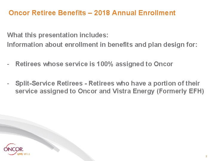 Oncor Retiree Benefits – 2018 Annual Enrollment What this presentation includes: Information about enrollment