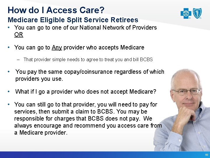 How do I Access Care? Medicare Eligible Split Service Retirees • You can go