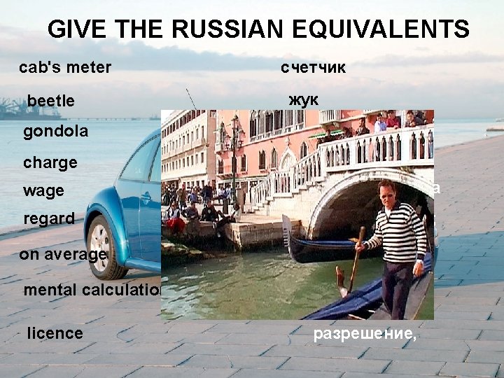 GIVE THE RUSSIAN EQUIVALENTS cab's meter beetle gondola charge wage regard on average счетчик