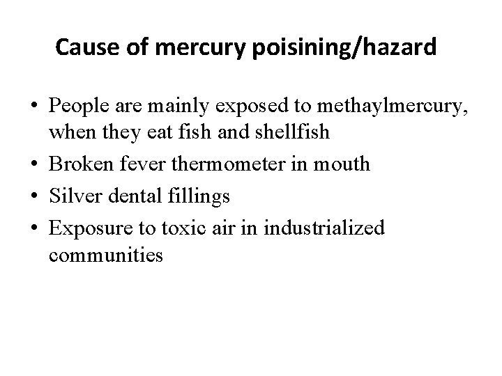 Cause of mercury poisining/hazard • People are mainly exposed to methaylmercury, when they eat