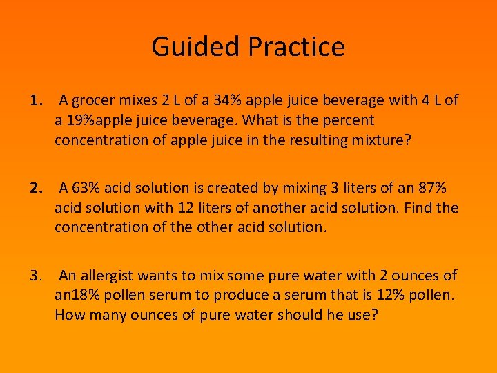 Guided Practice 1. A grocer mixes 2 L of a 34% apple juice beverage
