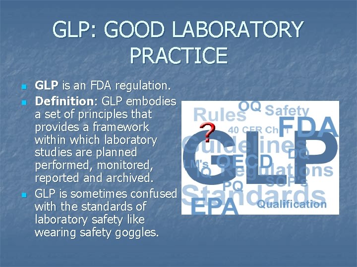 GLP: GOOD LABORATORY PRACTICE n n n GLP is an FDA regulation. Definition: GLP