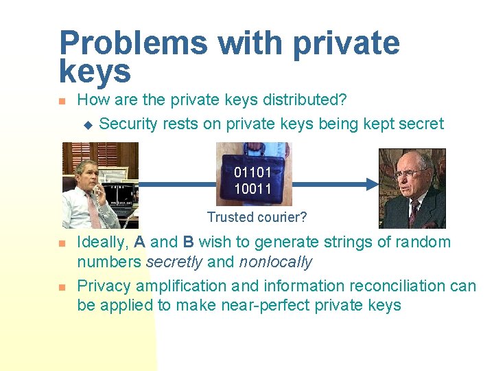 Problems with private keys n How are the private keys distributed? u Security rests
