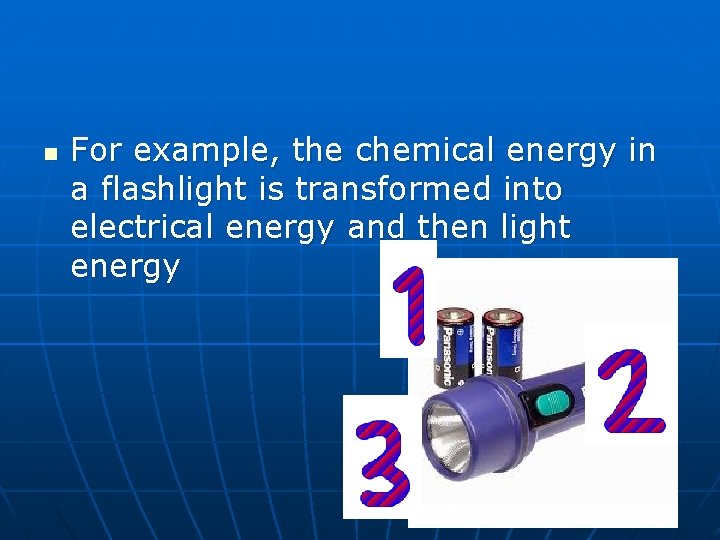 n For example, the chemical energy in a flashlight is transformed into electrical energy