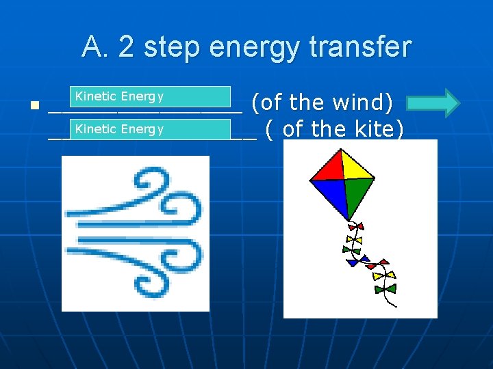 A. 2 step energy transfer n _______ (of the wind) Kinetic Energy ________ (