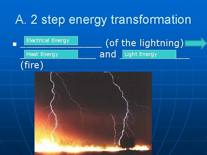 A. 2 step energy transformation n _______ (of the lightning) Heat Energy Light Energy