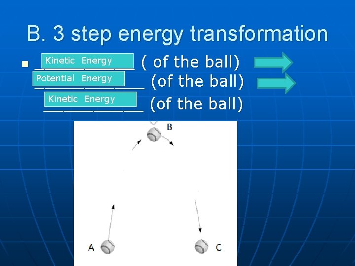 B. 3 step energy transformation n Kinetic Energy _____ ( of the ball) Potential