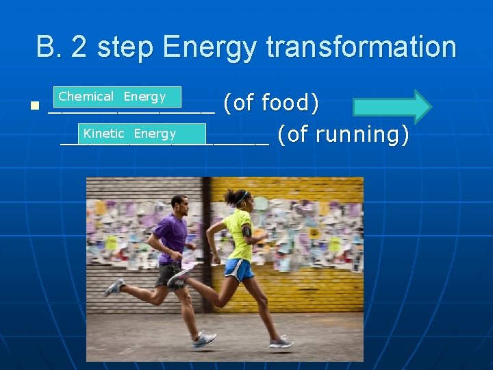 B. 2 step Energy transformation n ______ (of food) Kinetic Energy ________ (of running)