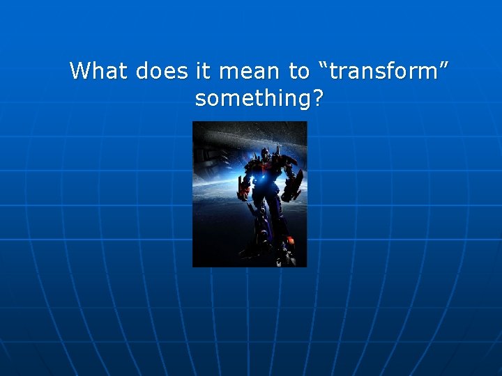 What does it mean to “transform” something? 