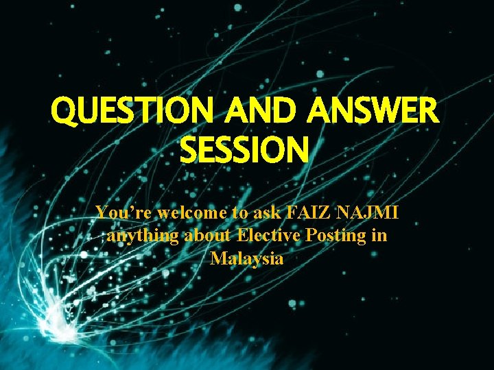QUESTION AND ANSWER SESSION You’re welcome to ask FAIZ NAJMI anything about Elective Posting