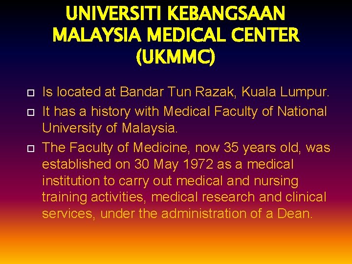 UNIVERSITI KEBANGSAAN MALAYSIA MEDICAL CENTER (UKMMC) Is located at Bandar Tun Razak, Kuala Lumpur.