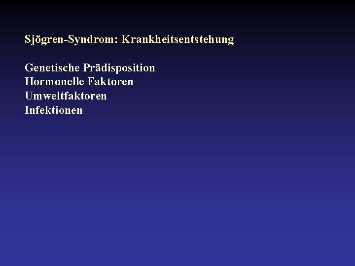 Sjögren-Syndrom: Krankheitsentstehung Genetische Prädisposition Hormonelle Faktoren Umweltfaktoren Infektionen 