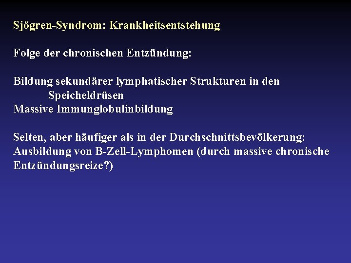 Sjögren-Syndrom: Krankheitsentstehung Folge der chronischen Entzündung: Bildung sekundärer lymphatischer Strukturen in den Speicheldrüsen Massive