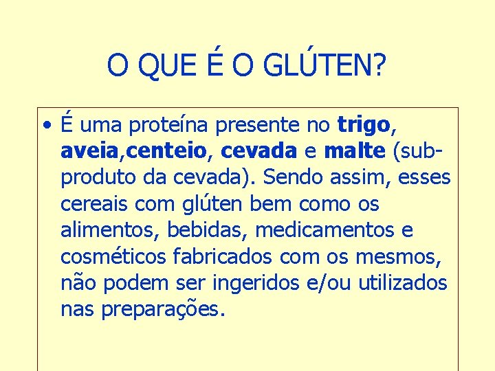 O QUE É O GLÚTEN? • É uma proteína presente no trigo, aveia, centeio,