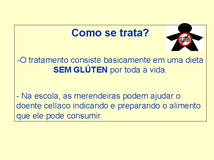 Como se trata? -O tratamento consiste basicamente em uma dieta SEM GLÚTEN por toda