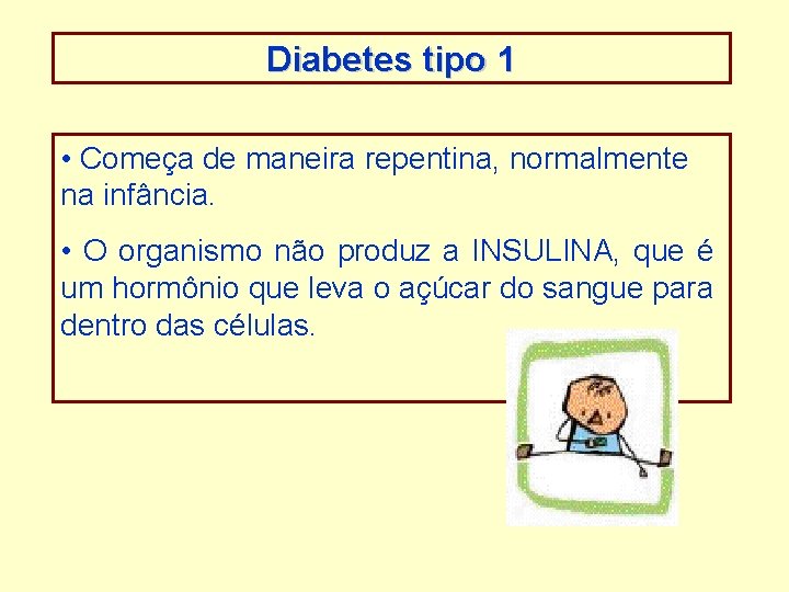 Diabetes tipo 1 • Começa de maneira repentina, normalmente na infância. • O organismo