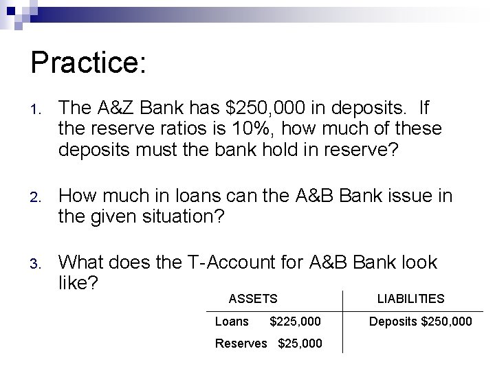 Practice: 1. The A&Z Bank has $250, 000 in deposits. If the reserve ratios