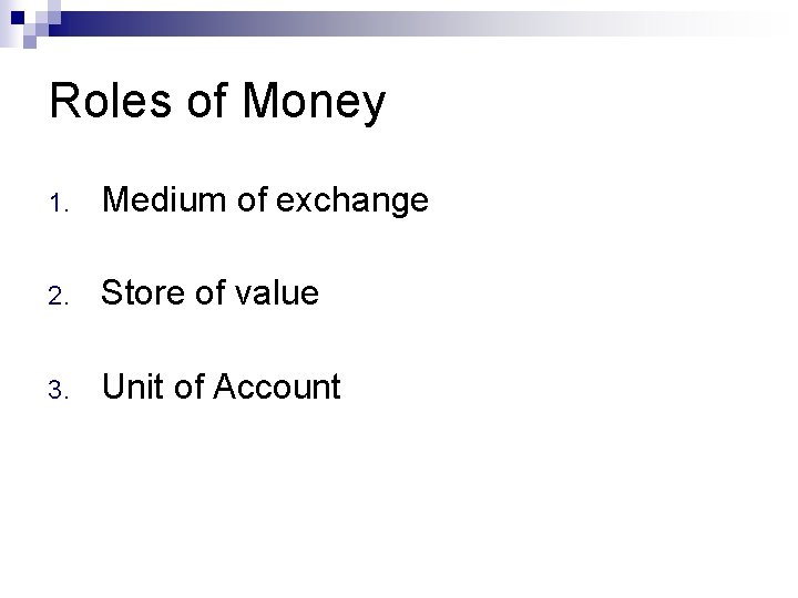 Roles of Money 1. Medium of exchange 2. Store of value 3. Unit of