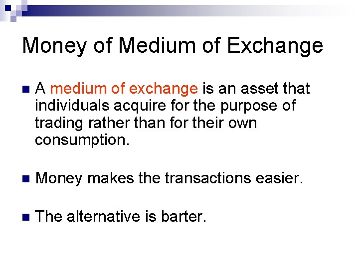 Money of Medium of Exchange n A medium of exchange is an asset that