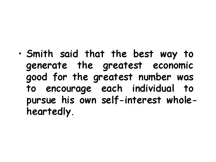  • Smith said that the best way to generate the greatest economic good