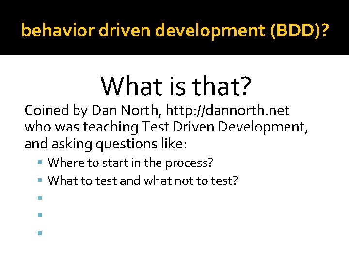 behavior driven development (BDD)? What is that? Coined by Dan North, http: //dannorth. net