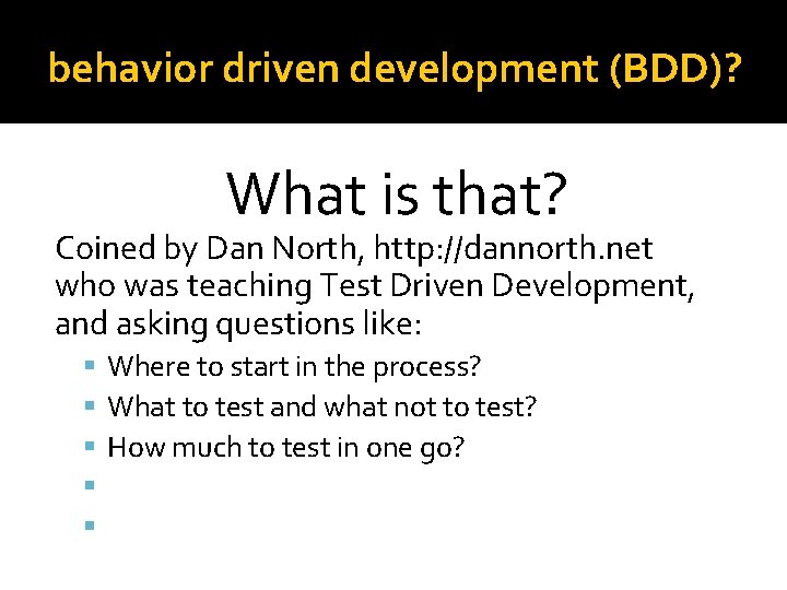 behavior driven development (BDD)? What is that? Coined by Dan North, http: //dannorth. net