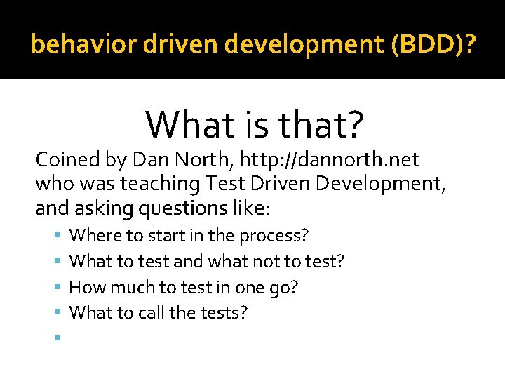 behavior driven development (BDD)? What is that? Coined by Dan North, http: //dannorth. net