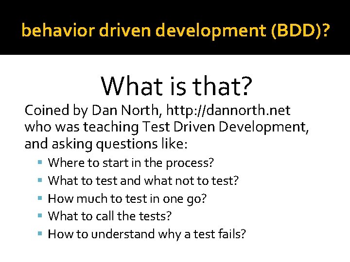 behavior driven development (BDD)? What is that? Coined by Dan North, http: //dannorth. net