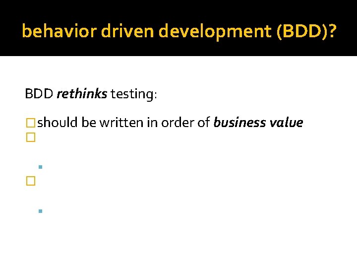 behavior driven development (BDD)? BDD rethinks testing: �should be written in order of business