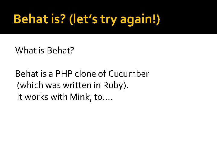 Behat is? (let’s try again!) What is Behat? Behat is a PHP clone of