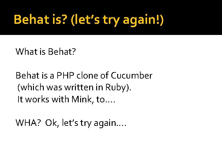 Behat is? (let’s try again!) What is Behat? Behat is a PHP clone of