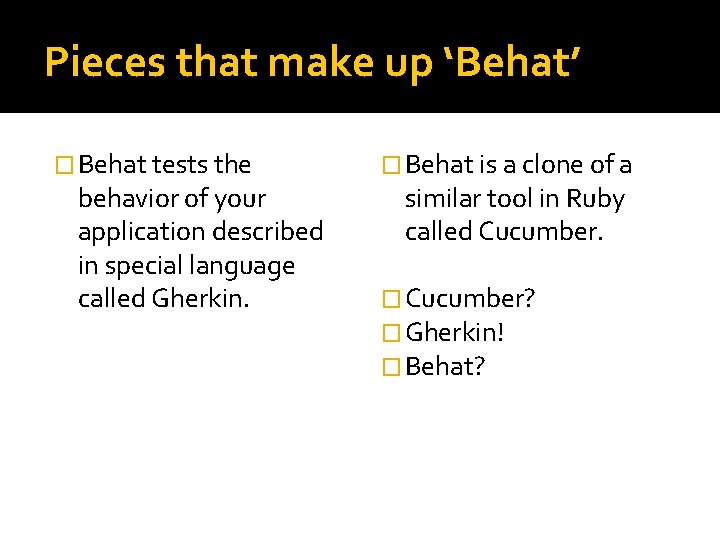Pieces that make up ‘Behat’ � Behat tests the behavior of your application described