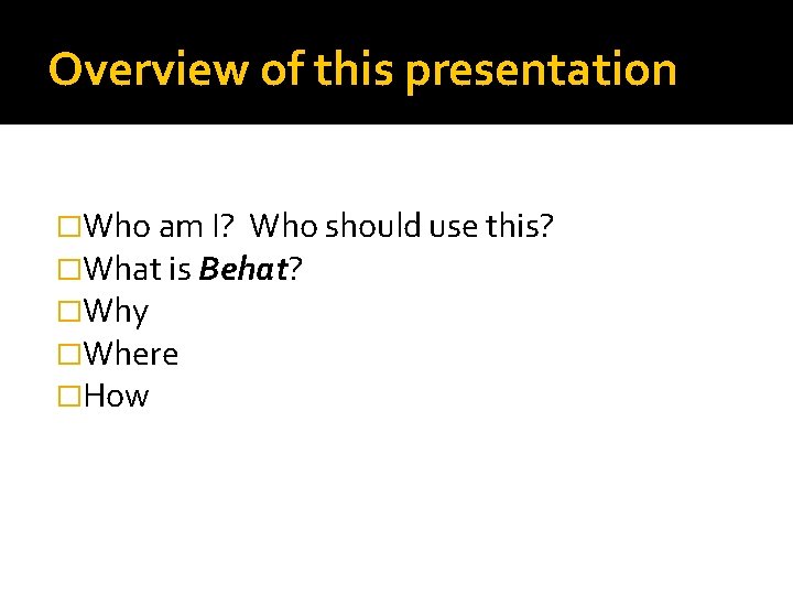 Overview of this presentation �Who am I? Who should use this? �What is Behat?