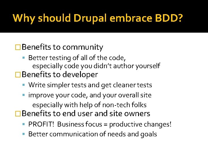 Why should Drupal embrace BDD? �Benefits to community Better testing of all of the