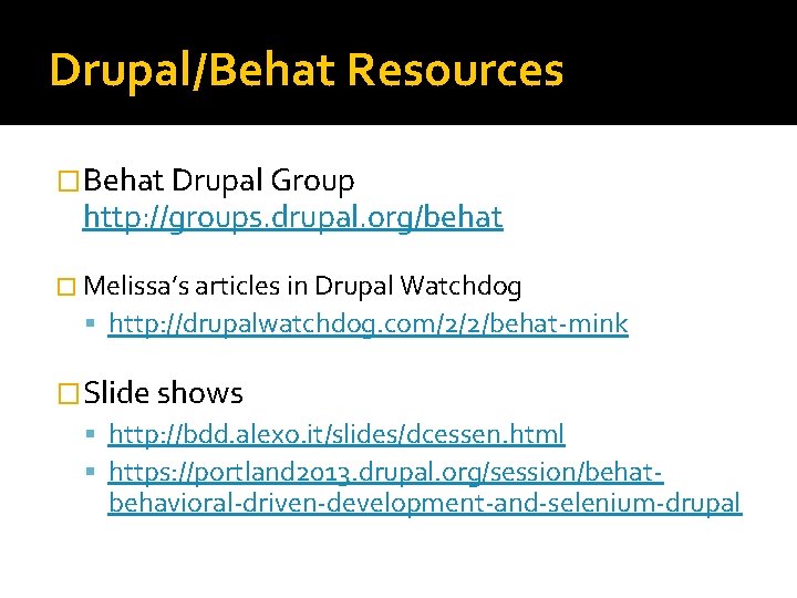 Drupal/Behat Resources �Behat Drupal Group http: //groups. drupal. org/behat � Melissa’s articles in Drupal
