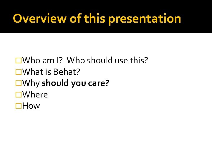 Overview of this presentation �Who am I? Who should use this? �What is Behat?