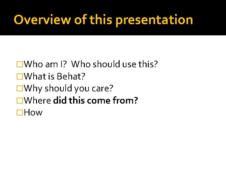 Overview of this presentation �Who am I? Who should use this? �What is Behat?