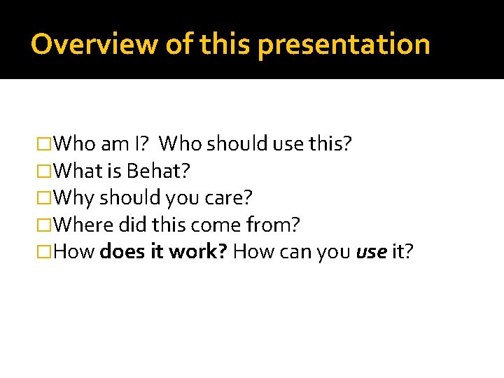 Overview of this presentation �Who am I? Who should use this? �What is Behat?