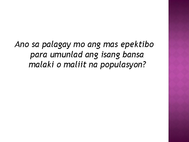 Ano sa palagay mo ang mas epektibo para umunlad ang isang bansa malaki o