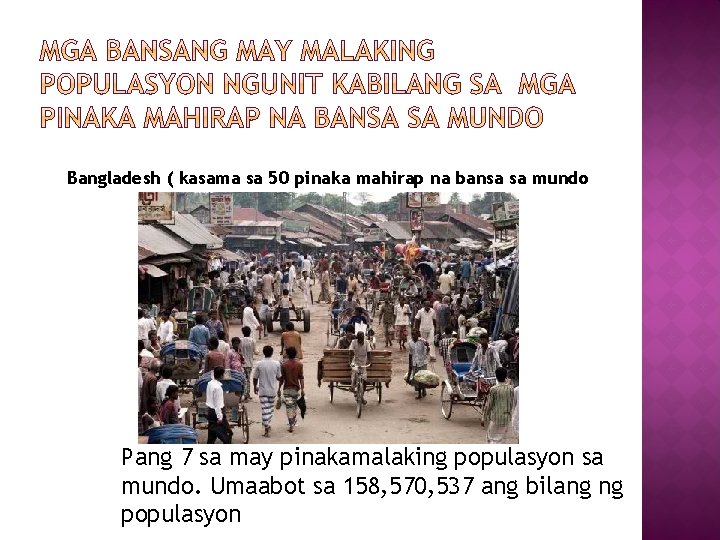Bangladesh ( kasama sa 50 pinaka mahirap na bansa sa mundo Pang 7 sa